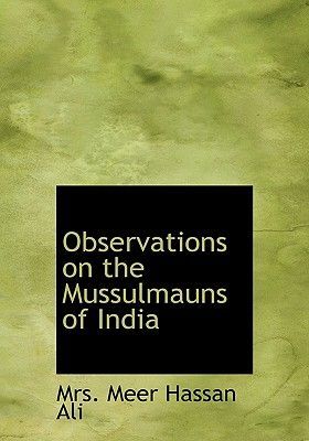 Observations on the Mussulmauns of India: Descriptive of Their Manners, Customs, Habits and Religious Opinions